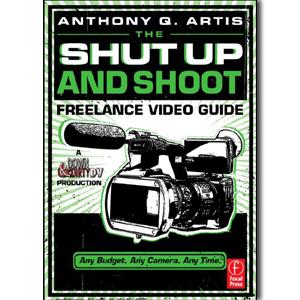 The Shut Up and Shoot Freelance Video Guide: A Down & Dirty DV Production - STUDENTFILMMAKERS.COM STORE