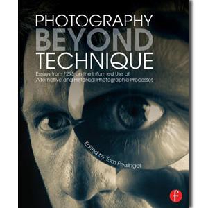 Photography Beyond Technique: Essays from F295 on the Informed Use of Alternative and Historical Photographic Processes - STUDENTFILMMAKERS.COM STORE