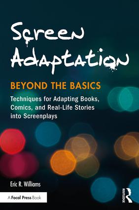Screen Adaptation: Beyond the Basics - Techniques for Adapting Books, Comics and Real-Life Stories into Screenplays, 1st Edition - STUDENTFILMMAKERS.COM STORE