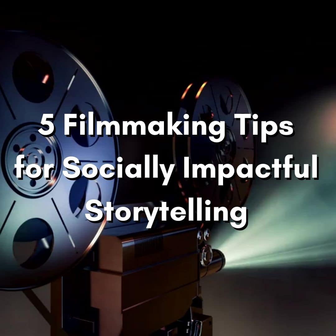 5 Filmmaking Tips for Socially Impactful Storytelling - StudentFilmmakers.com